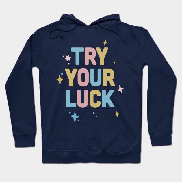 Try Your Luck / Cute Typography Design Hoodie by DankFutura